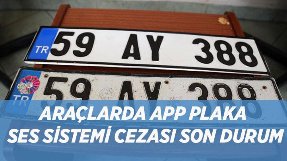 APP plaka ve ses sistemi cezalarında yeni düzenleme yürürlüğe girdi